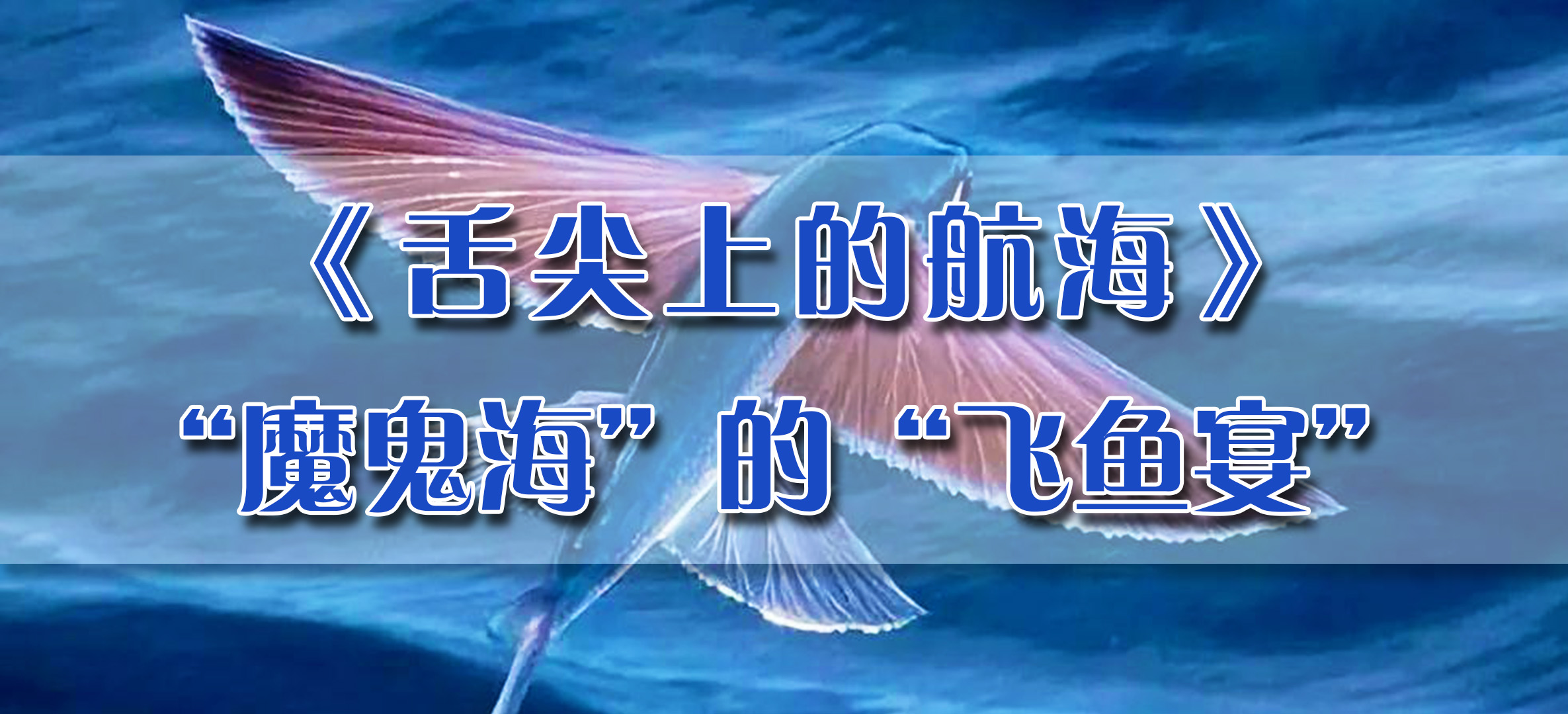 舌尖上的航海丨第13集 “魔鬼海”的“飞鱼宴”