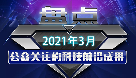 盘点2021年3月公众关注的科技前沿成果